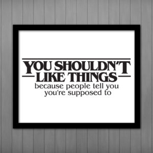 You Shouldn't Like Things Just Because... Stranger Things Quote
