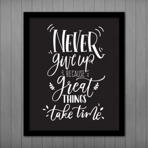 Never Give Up Because Great Things Take Time... PRINTABLE Wall Art