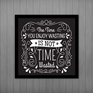 Time You Enjoyed Wasting is Not Time Wasted... PRINTABLE Wall Art